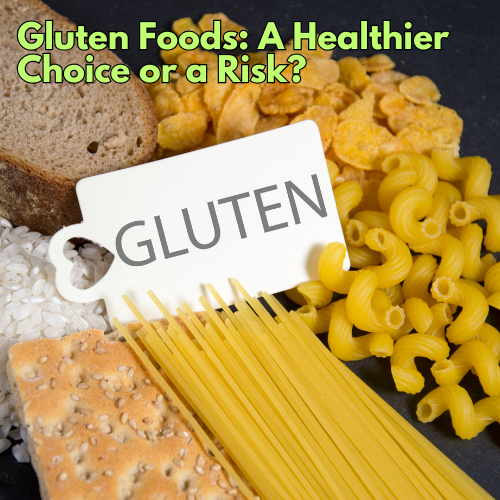 Gluten Foods: A Healthier Choice or a Risk?